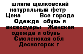 шляпа щелковский натуральный фетр › Цена ­ 500 - Все города Одежда, обувь и аксессуары » Женская одежда и обувь   . Смоленская обл.,Десногорск г.